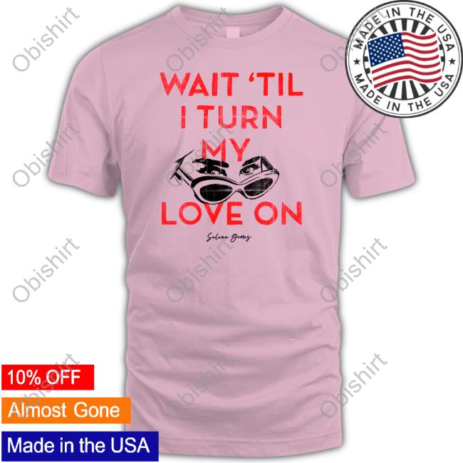 Selena Gomez Merch Wait 'Til I Turn My Love On Hoodie