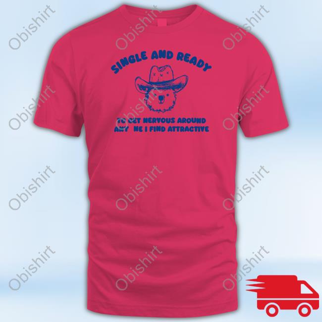 Sillycityco Shop Single And Ready To Get Nervous Around Anyone I Find Attractive T Shirt