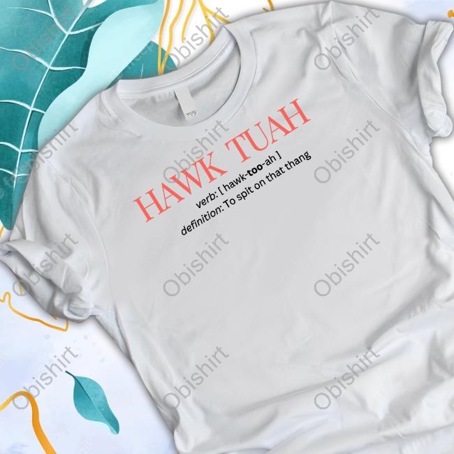 Hawk Tuah Definition To Spit On That Thang T-Shirt,Hoodie,Sweatshirt