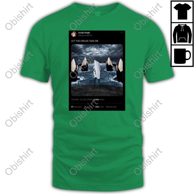 Soulja Blegh Let The Orcas Take Me The Amity Afeliction Shirts