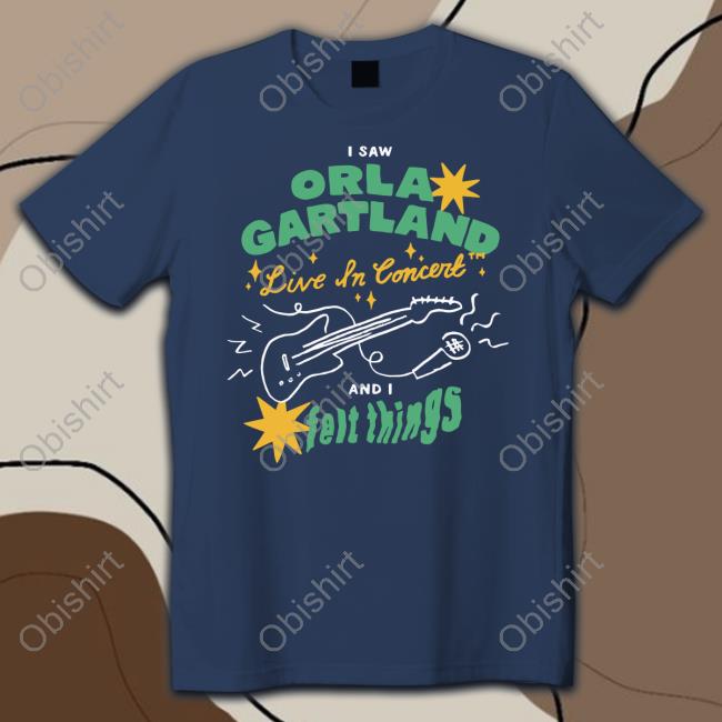 I Saw Orla Gartland Live In Concert And I Felt Things Shirt Orla Gartland Merch I Saw Orla Gartland Live In Concert And I Felt Things T Shirt