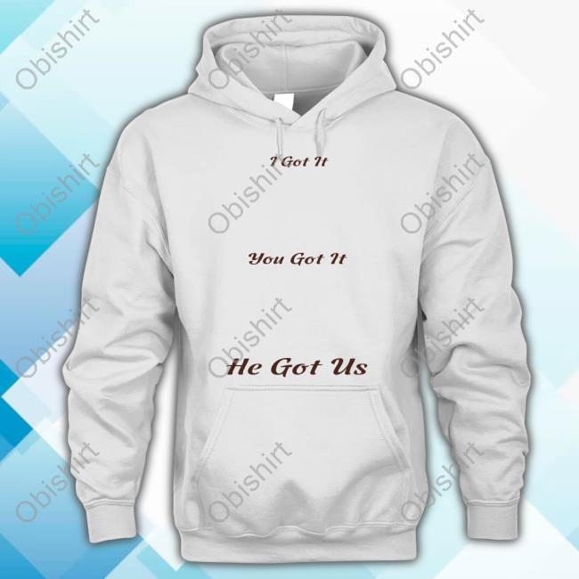 Familee Merch I Got It You Got It He Got Us God Is Amazing T Shirt