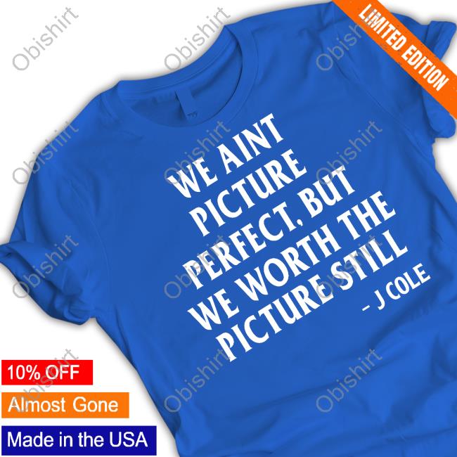 Blackdeperle We Aint Picture Perfect But We Worth The Picture Still J Cole Long Sleeve
