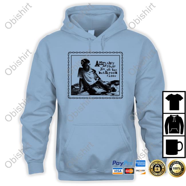 Pxnsy And They Found You On The Bathroom Floor Shirt