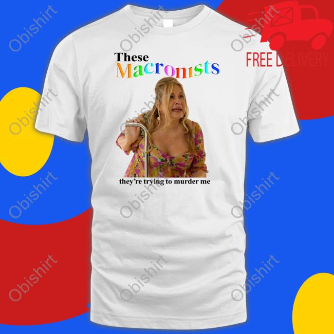 Constance Vilanova These Macronists They're Trying To Murder Me Tee Shirt Jennifer Coolidge