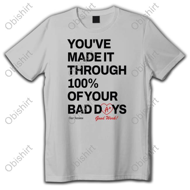 Official You've Made It Through 100% Of Your Bad Days Funny Shirt