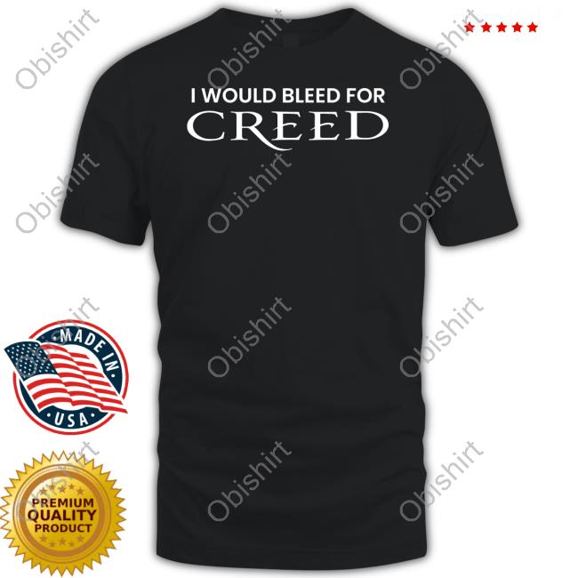 I Would Bleed For Creed T-Shirt