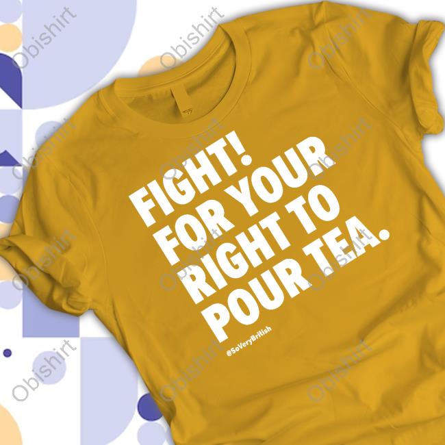 Fight For Your Right To Pour Tea T Shirt