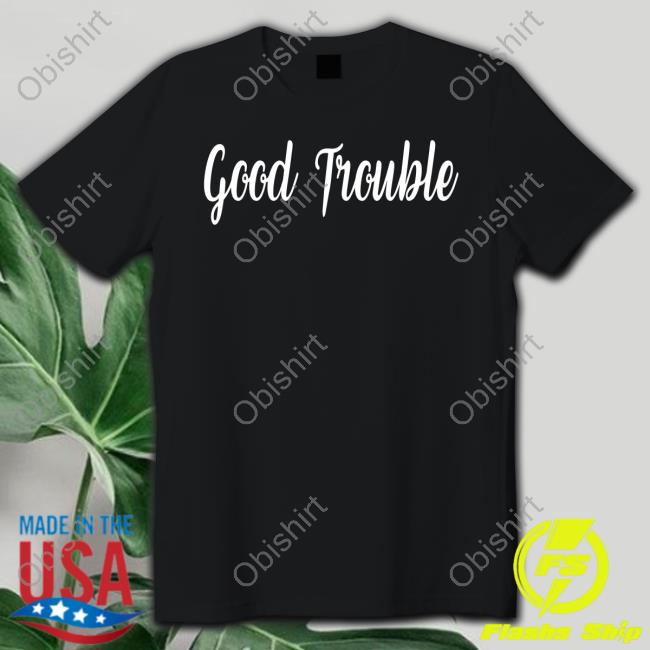 Good Trouble T Shirt