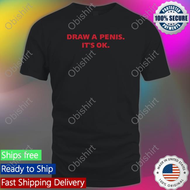 Draw A Penis It's Ok T Shirt Shirts With Threatening Auras