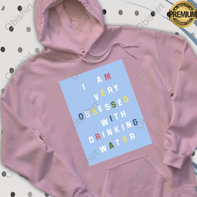 Hydrohomies I Am Very Obsessed With Drinking Water Shirts