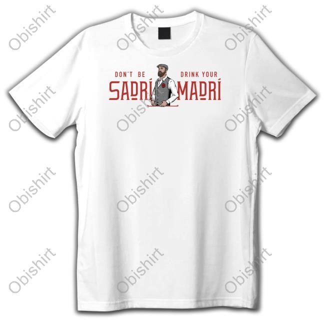 Official Don't Be Sadri Drink Your Madri T Shirt