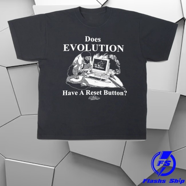 Does Evolution Have A Reset Button T-Shirt, Hoodie, Tank Top, Sweater And Long Sleeve T-Shirt