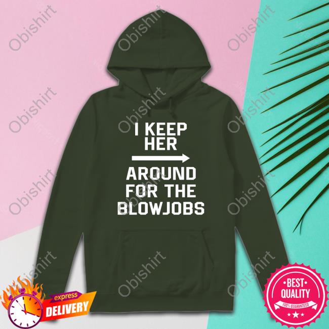I Keep Her Around For The Blowjobs Tee Shirt Chris The Nuclear Cowboy