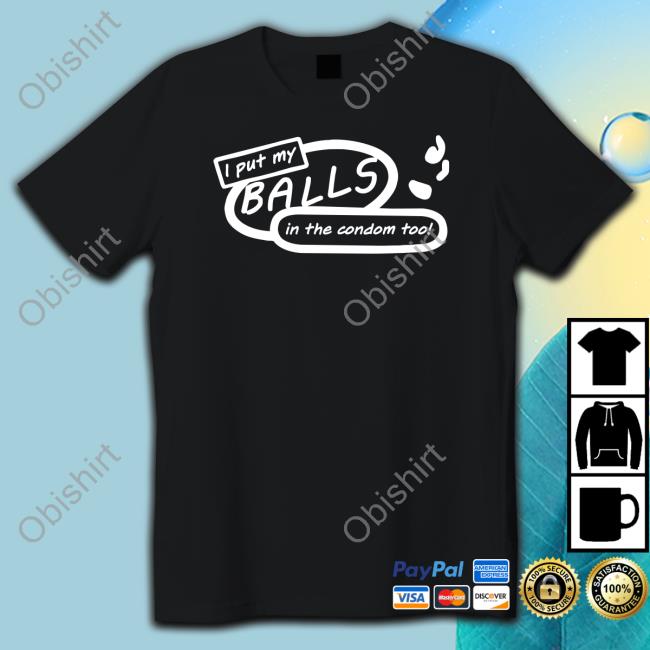 Shirts That Go Hard I Put My Balls In The Condom Too Hoodie