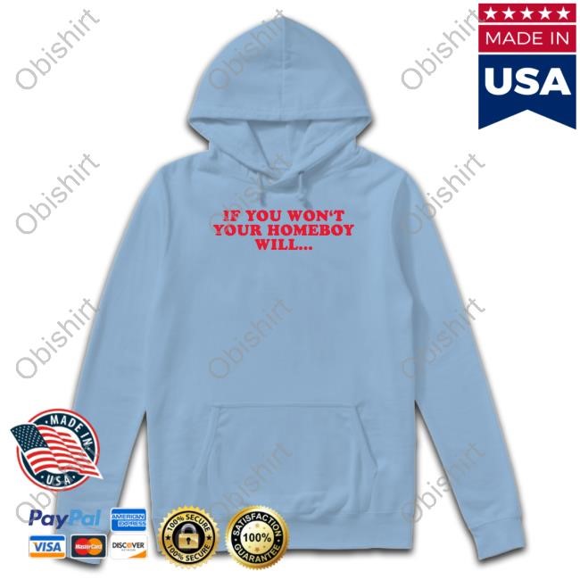 If You Won't Your Homeboy Will Hoodie