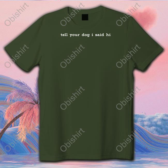 Weratedogs Tell Your Dog I Said Hi T Shirt