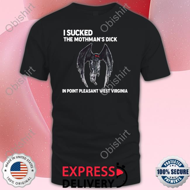 I Sucked The Mothman's Dick In Point Pleasant West Virginia T Shirts