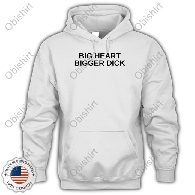 Big Heart Bigger Dick Hoodie