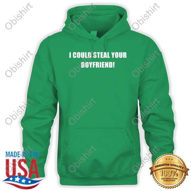 I Could Steal Your Boyfriend Tee Shirts Fresh Love Merch