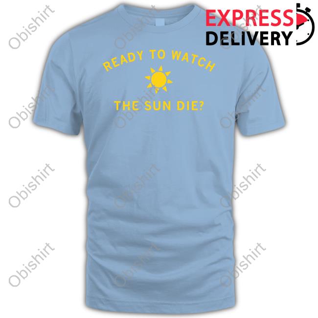 Raygun Store Ready To Watch The Sun Die T-Shirt