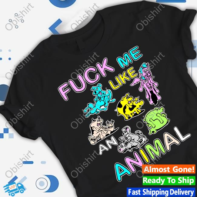 Fuck Me Like An Animal Tee