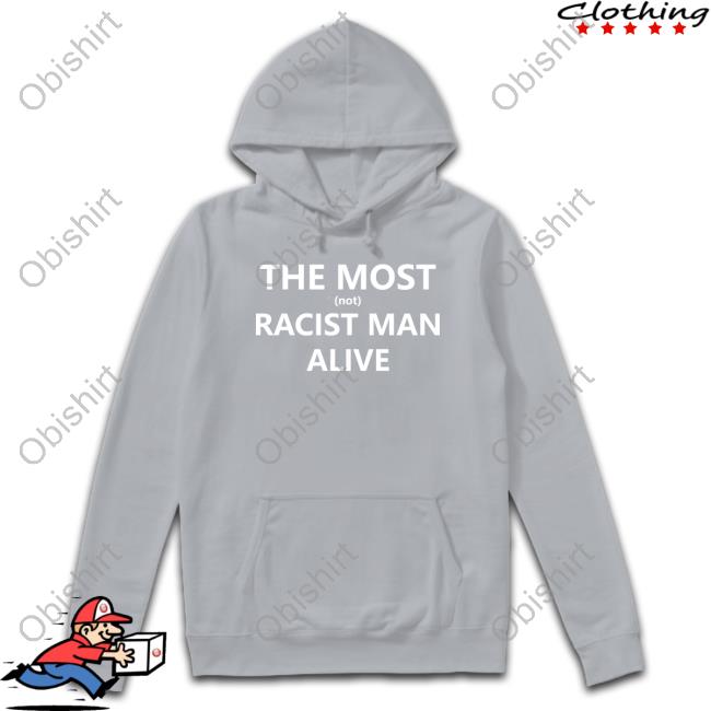 Hardshirts Store The Most Not Racist Man Alive T Shirt