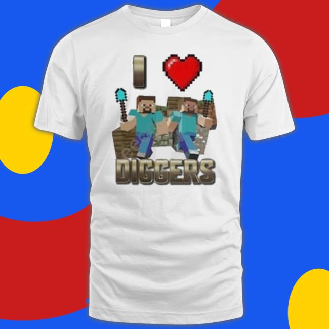 I Love Diggers shirt I Love Diggers shirt