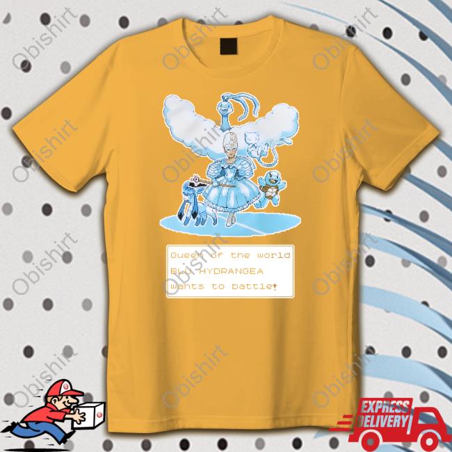 Tuckshopuk Queen Of The World Blu Hydrangea Wants To Battle Shirt, T Shirt, Hoodie, Sweater, Long Sleeve T-Shirt And Tank Top Bluhydrangea
