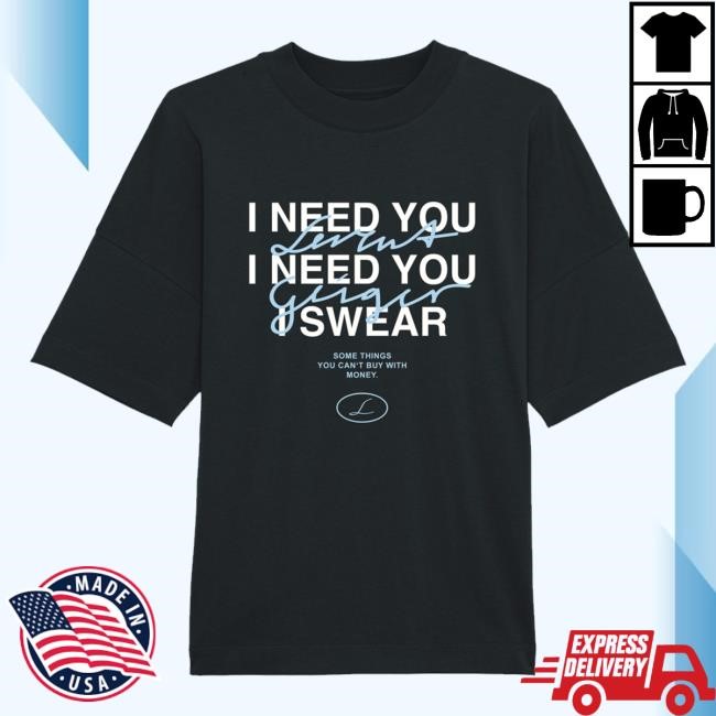 Levent Geiger Merch Shop Levent Geiger - I Need You, I Need You, I Swear T-Shirt
