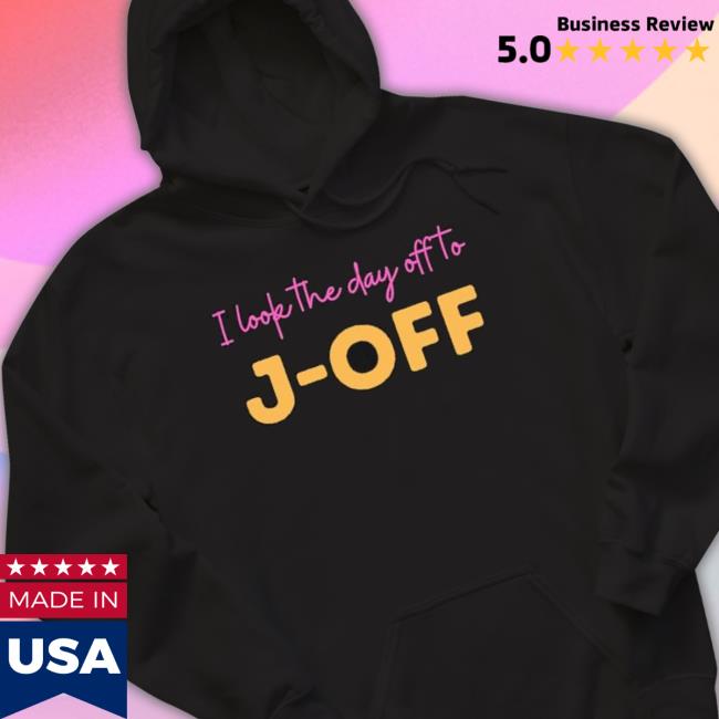 I Look The Day Off To J-Off shirt I Look The Day Off To J-Off Shirt