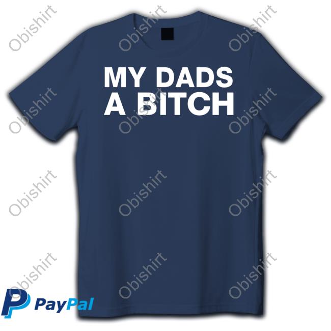 My Dads A Bitch Tee