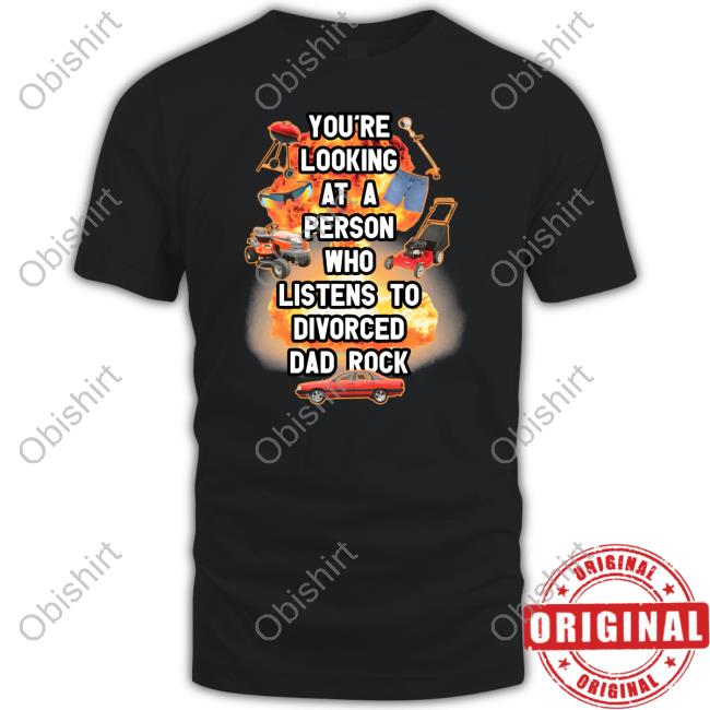 Gotfunnymerch You're Looking At A Person Who Listens To Divorced Dad Rock T Shirt