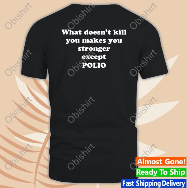 Shirts That Go Hard What Doesn't Kill You Makes You Stronger Except Polio Tee Shirt Shirtsthtgohard