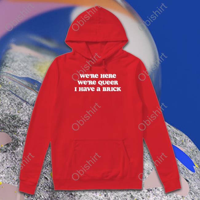 Med Queer We're Here We're Queer I Have A Brick Hoodie