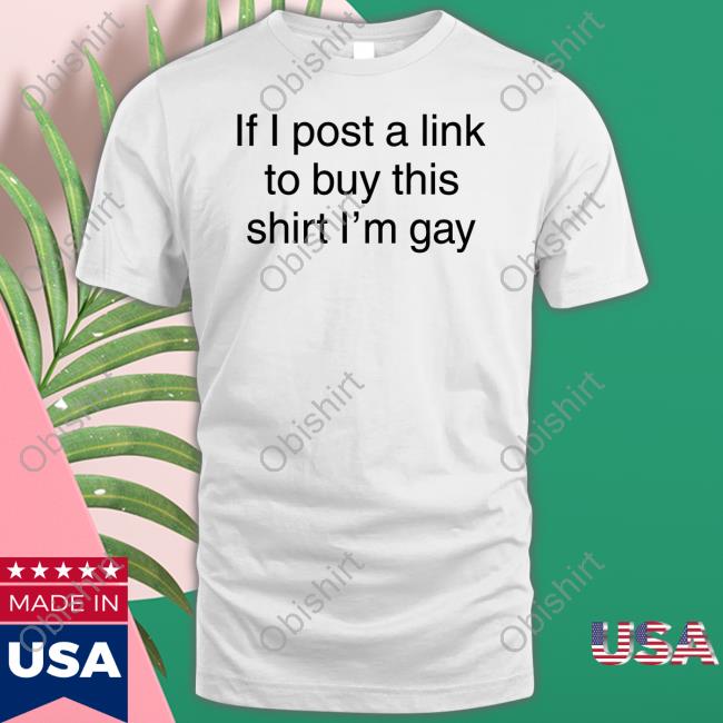 If I Post A Link To Buy This Shirt I'm Gay Hoodie