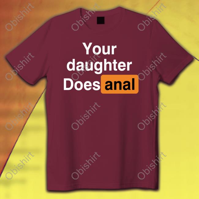 Your Daughter Does Anal‬ T Shirt Shirts That Go Hard ‪