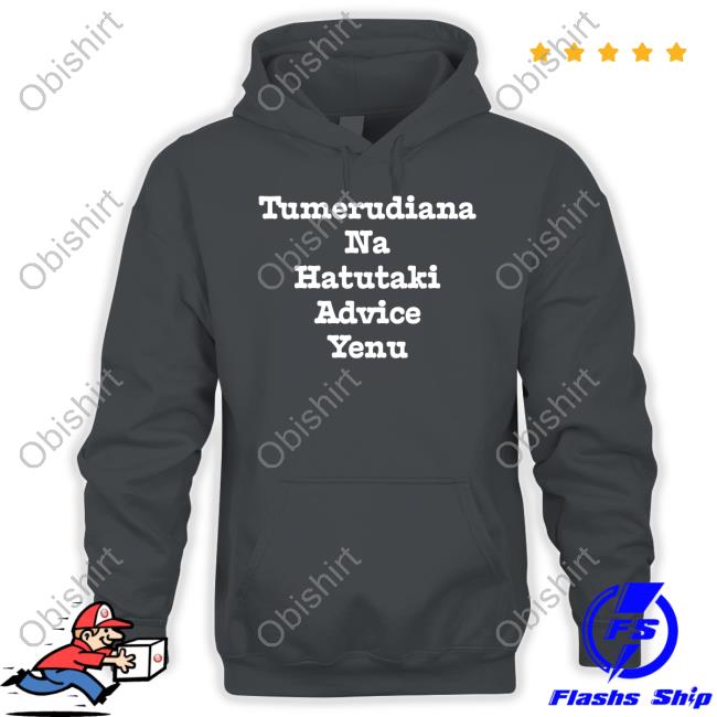 Brian Mbunde Tumerudiana Na Hatutaki Advice Yenu Shirt