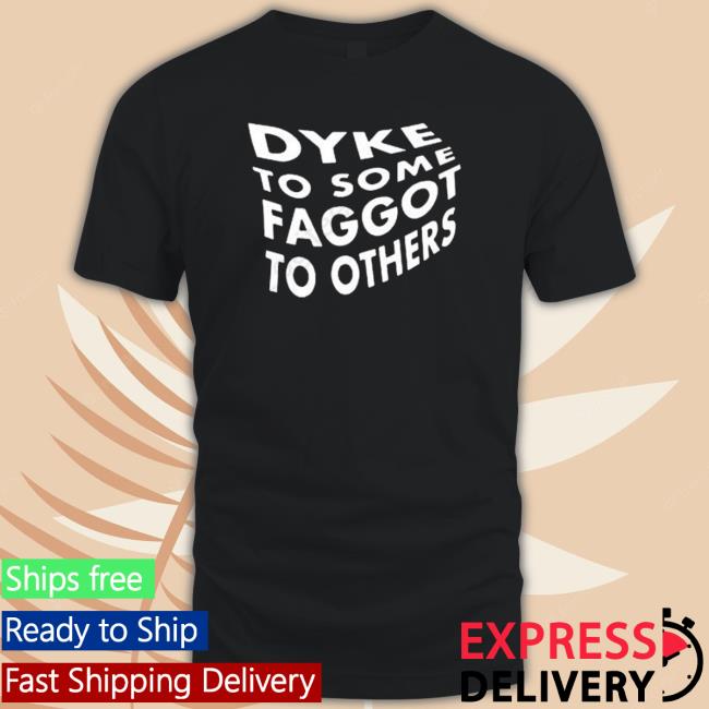 Dyke To Some Faggot To Others T-Shirt