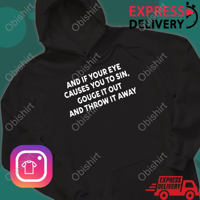 And It Your Eye Causes You To Sin Gouge It Out And Throw It Away Sweatshirt