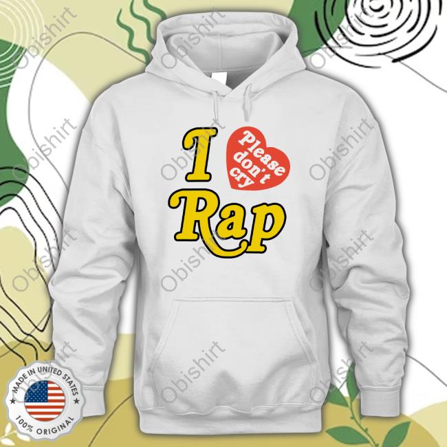 Limited I Love Please Don't Cry Rap Funny Shirt