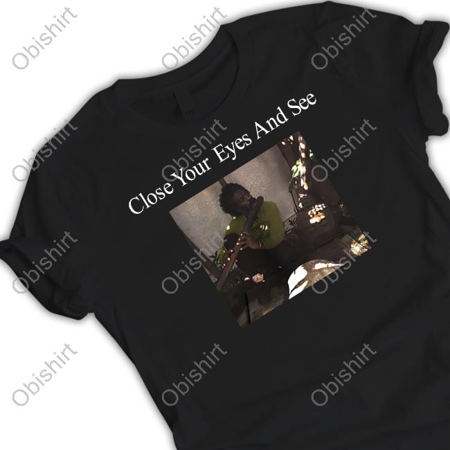 Close Your Eyes And See Shirts