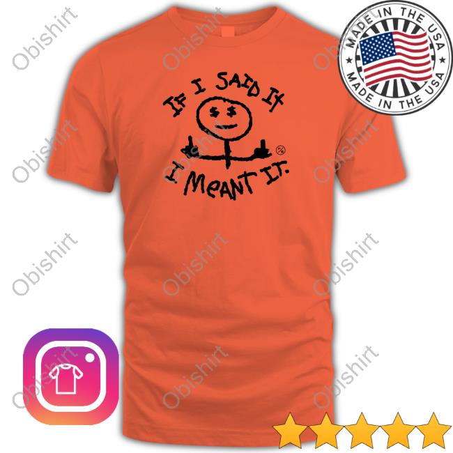 Fly Supply Store I Meant T Shirt I Said It I Meant It Funny T Shirt Fly Supply Store