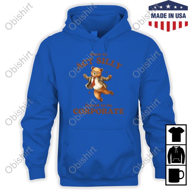 Iswearimnothighshop Born To Act Silly Forced To Be Corporate Bear T-Shirt