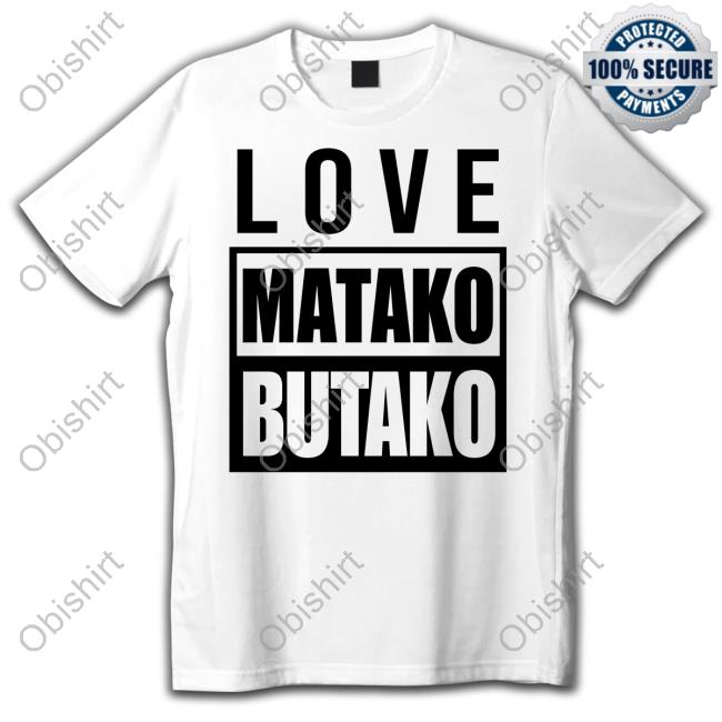 Love Matako Butako Official Shirt