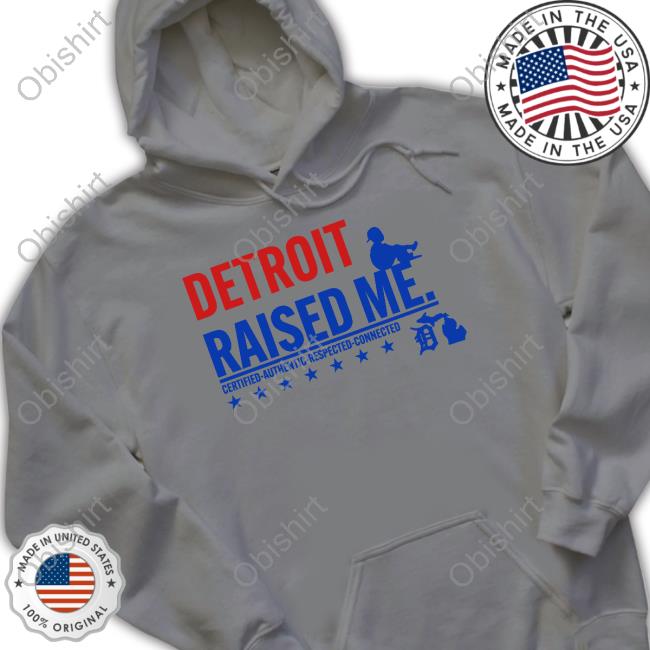 Detroit Raised Me Certified Authentic Respected Connected Hoodie