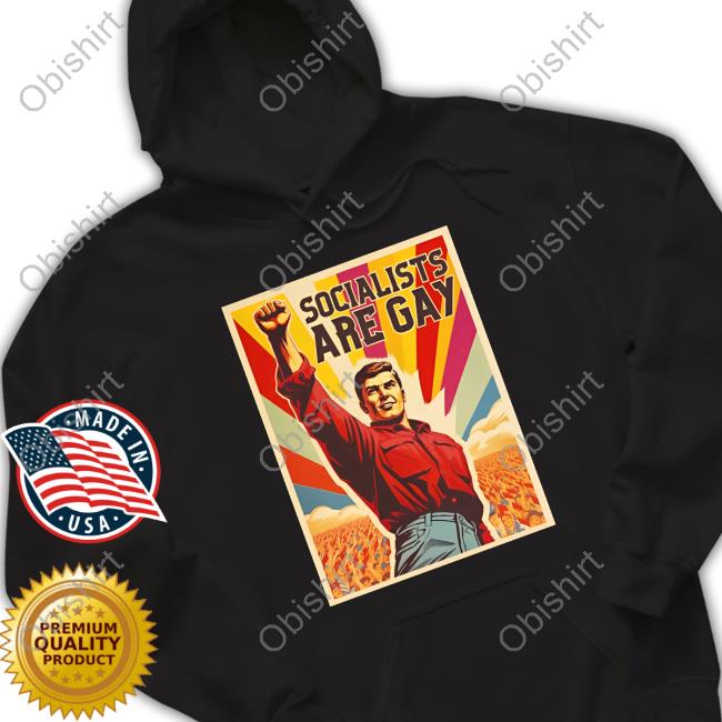 Socialists Are Gay Shirt