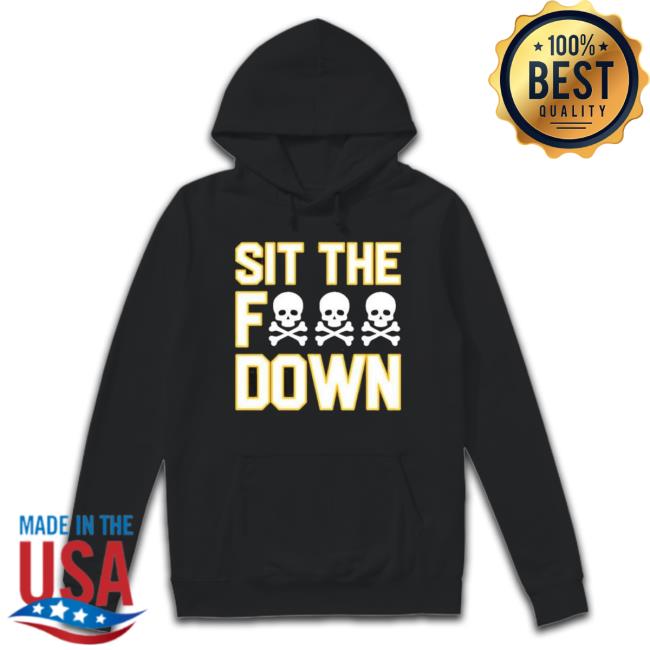 Sit The Fuck Down Pittsburgh Shirt