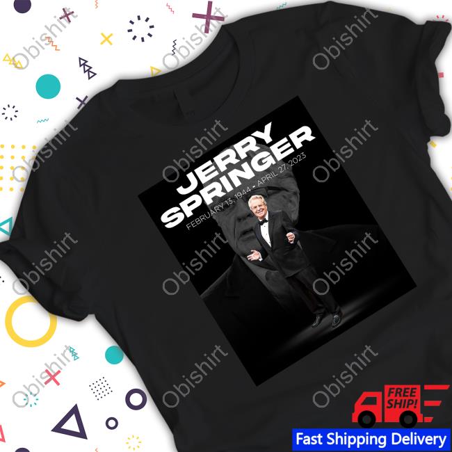 Rip Jerry Springer February 13 1944 - April 27 2023 Shirts