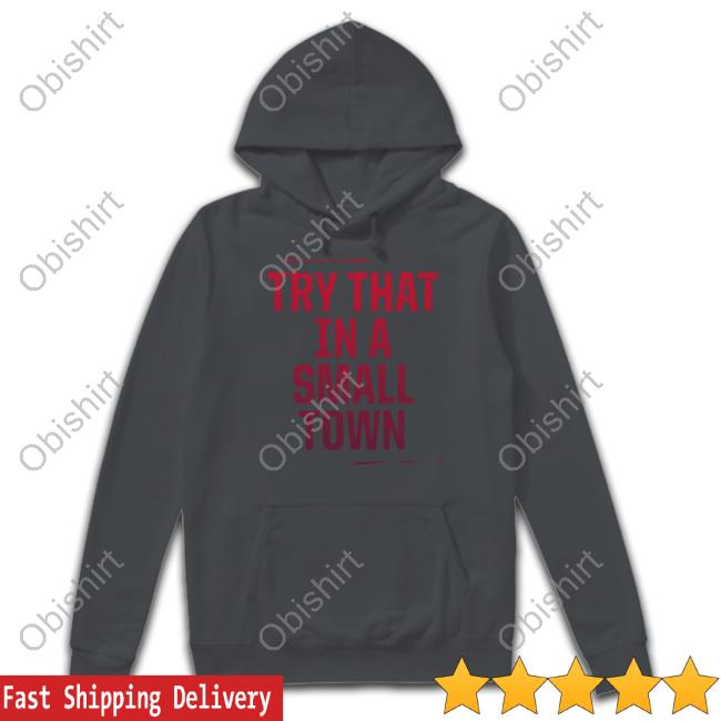 Try That In A Small Town Hoodie